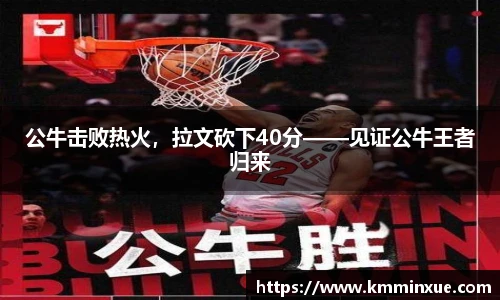 公牛击败热火，拉文砍下40分——见证公牛王者归来