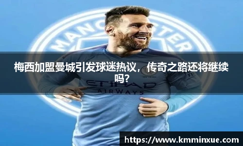 梅西加盟曼城引发球迷热议，传奇之路还将继续吗？