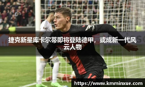 捷克新星库卡尔蒂即将登陆德甲，或成新一代风云人物