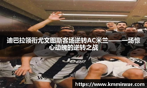 迪巴拉领衔尤文图斯客场逆转AC米兰——一场惊心动魄的逆转之战