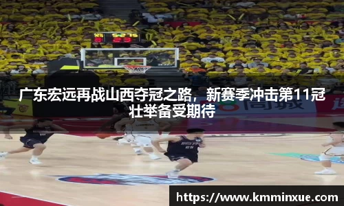 广东宏远再战山西夺冠之路，新赛季冲击第11冠壮举备受期待