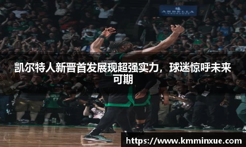 凯尔特人新晋首发展现超强实力，球迷惊呼未来可期