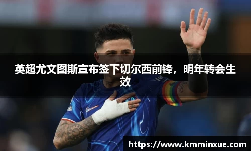 英超尤文图斯宣布签下切尔西前锋，明年转会生效