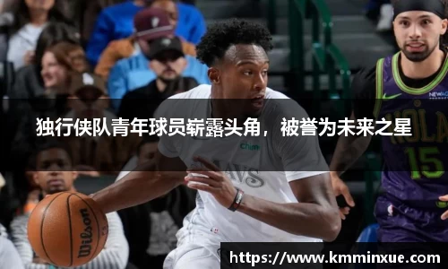 独行侠队青年球员崭露头角，被誉为未来之星
