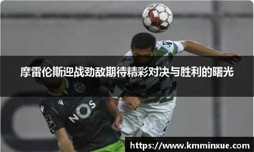 摩雷伦斯迎战劲敌期待精彩对决与胜利的曙光