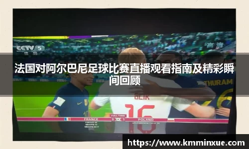 法国对阿尔巴尼足球比赛直播观看指南及精彩瞬间回顾