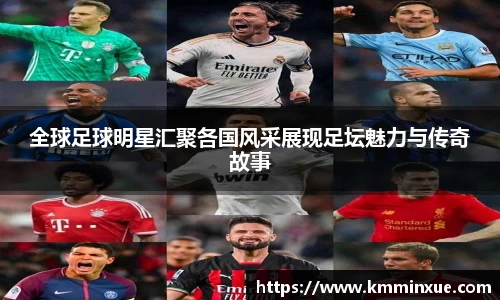 全球足球明星汇聚各国风采展现足坛魅力与传奇故事